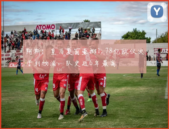 阿斯：皇马夏窗豪掷1.78亿欧仅次于利物浦，队史近6年最高